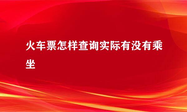 火车票怎样查询实际有没有乘坐