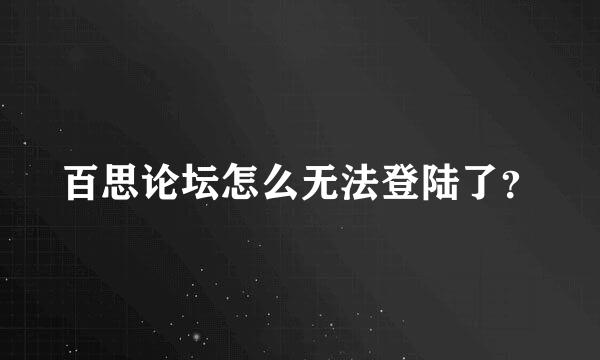 百思论坛怎么无法登陆了？