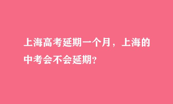 上海高考延期一个月，上海的中考会不会延期？