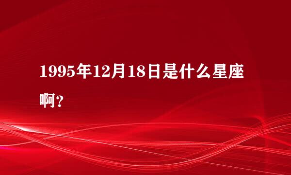 1995年12月18日是什么星座啊？