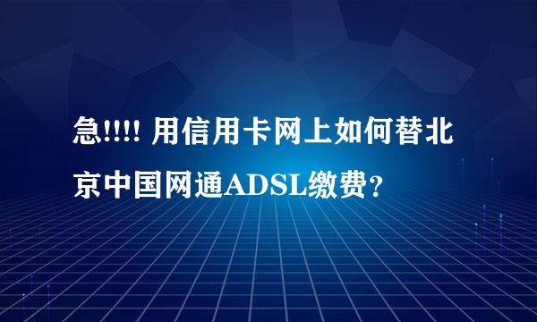 急!!!! 用信用卡网上如何替北京中国网通ADSL缴费？