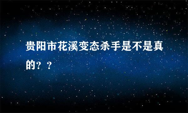 贵阳市花溪变态杀手是不是真的？？