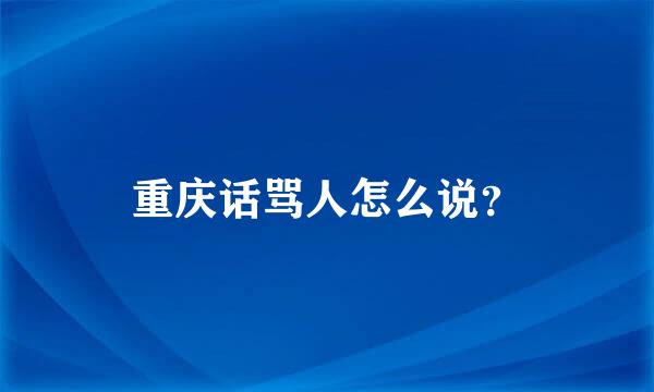 重庆话骂人怎么说？