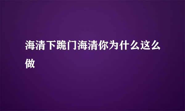 海清下跪门海清你为什么这么做