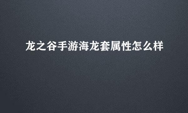 龙之谷手游海龙套属性怎么样