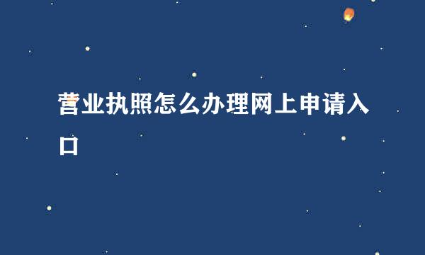 营业执照怎么办理网上申请入口