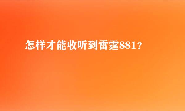 怎样才能收听到雷霆881？