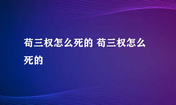 苟三权怎么死的 苟三权怎么死的