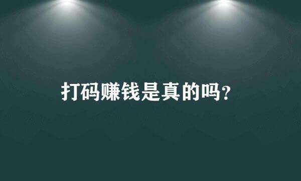 打码赚钱是真的吗？