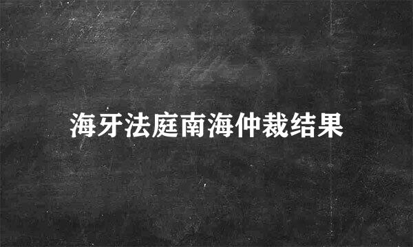 海牙法庭南海仲裁结果