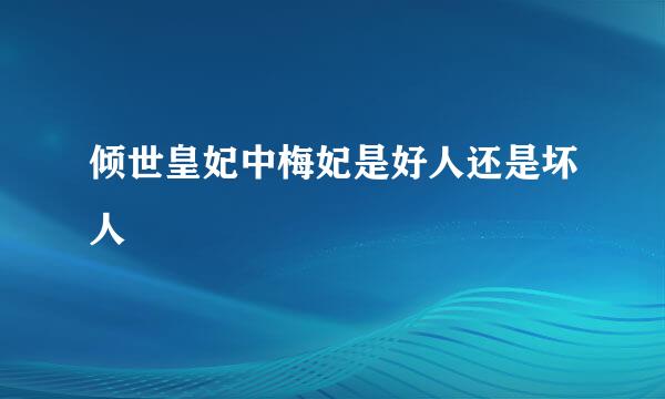 倾世皇妃中梅妃是好人还是坏人