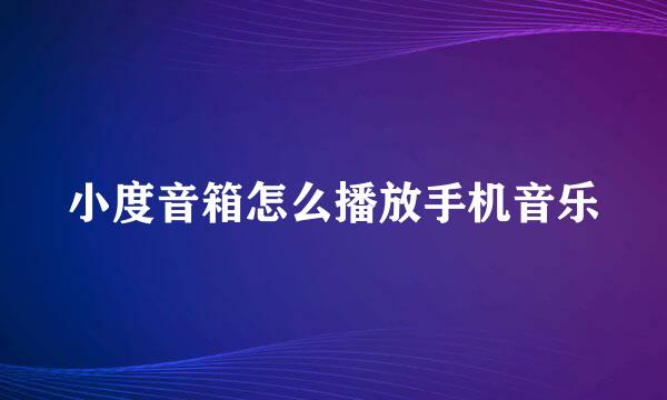 小度音箱怎么播放手机音乐