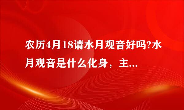 农历4月18请水月观音好吗?水月观音是什么化身，主要保护那些