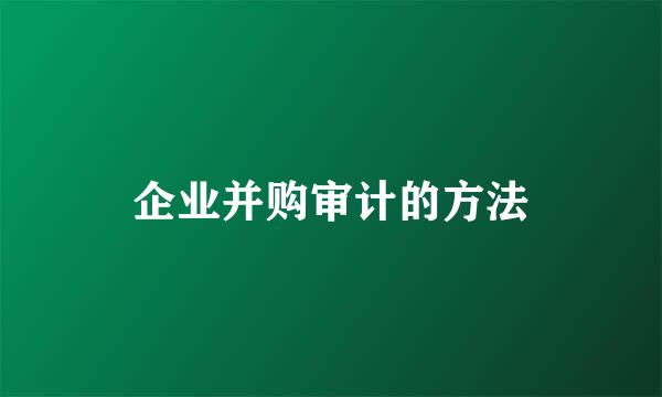 企业并购审计的方法