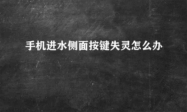 手机进水侧面按键失灵怎么办