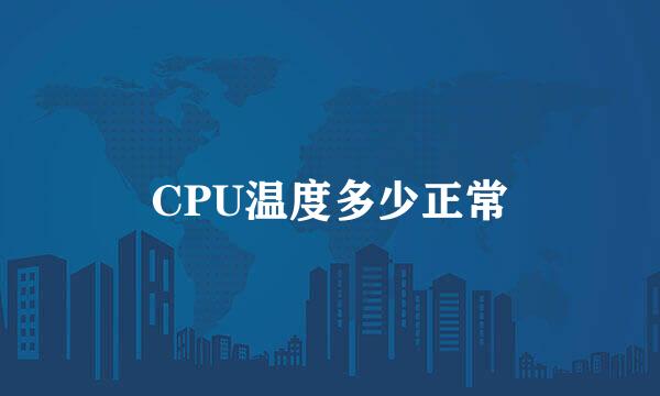 CPU温度多少正常