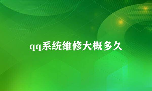 qq系统维修大概多久