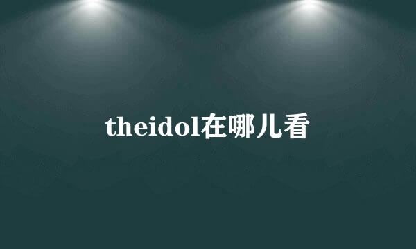 theidol在哪儿看