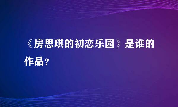 《房思琪的初恋乐园》是谁的作品？