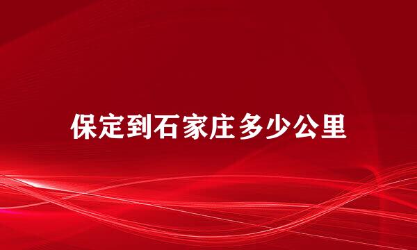 保定到石家庄多少公里