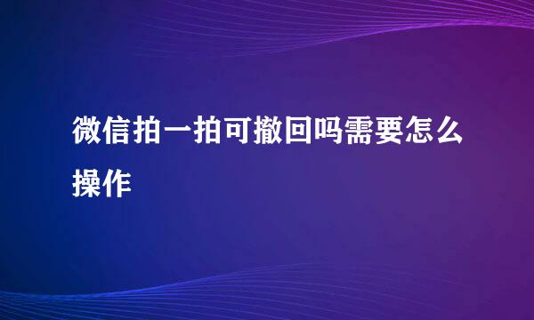 微信拍一拍可撤回吗需要怎么操作