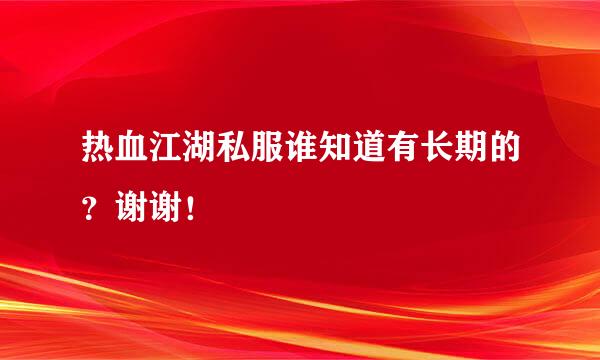 热血江湖私服谁知道有长期的？谢谢！