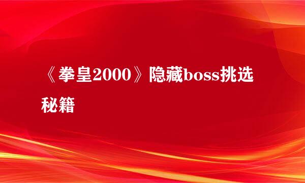 《拳皇2000》隐藏boss挑选秘籍