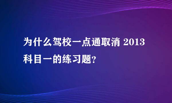 为什么驾校一点通取消 2013科目一的练习题？