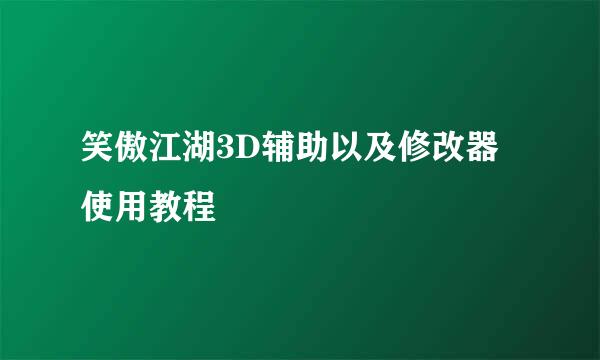 笑傲江湖3D辅助以及修改器使用教程