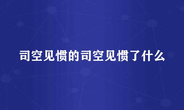 司空见惯的司空见惯了什么