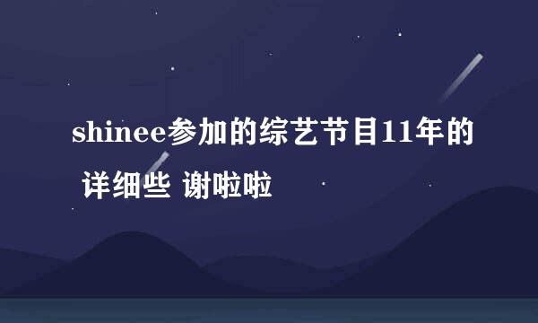 shinee参加的综艺节目11年的 详细些 谢啦啦