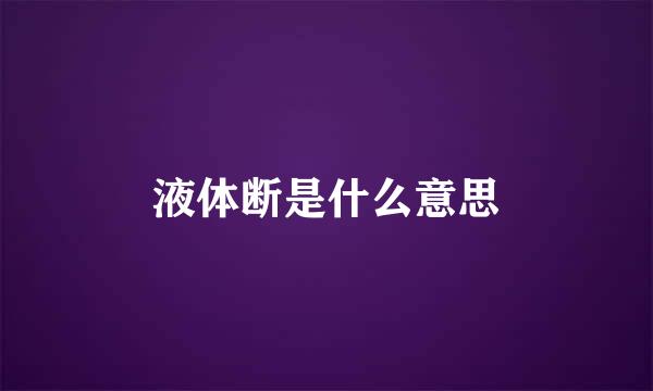 液体断是什么意思