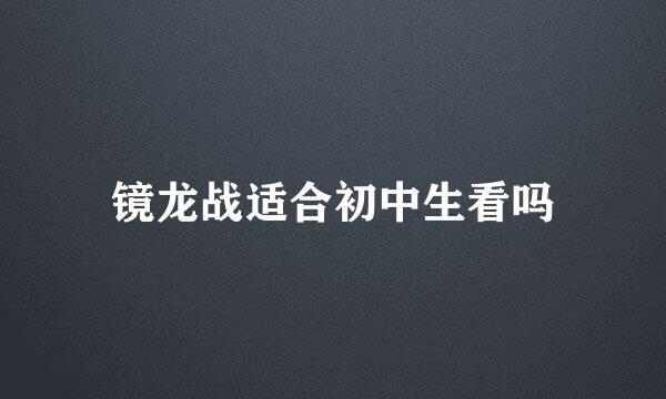 镜龙战适合初中生看吗