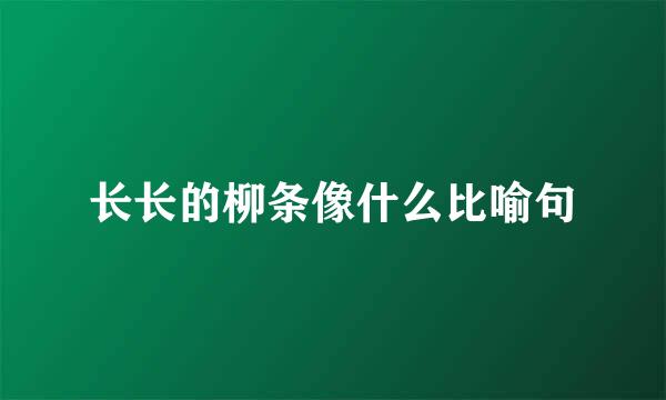 长长的柳条像什么比喻句