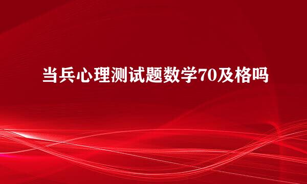 当兵心理测试题数学70及格吗