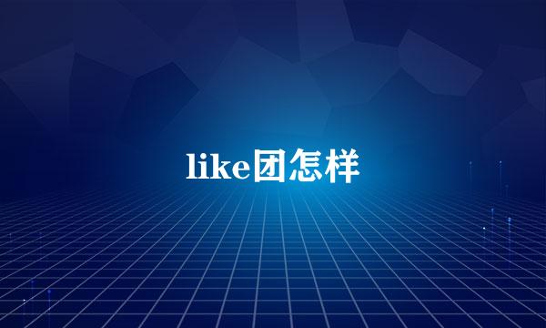 like团怎样