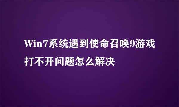 Win7系统遇到使命召唤9游戏打不开问题怎么解决