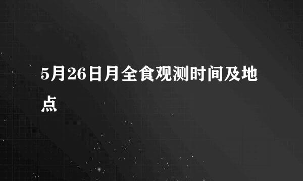 5月26日月全食观测时间及地点