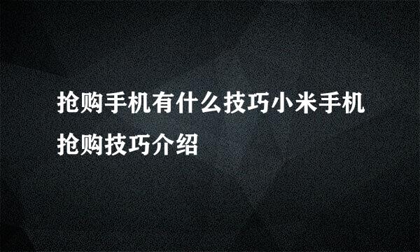 抢购手机有什么技巧小米手机抢购技巧介绍