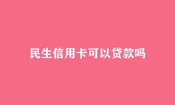 民生信用卡可以贷款吗