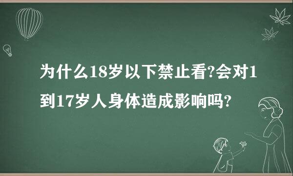 为什么18岁以下禁止看?会对1到17岁人身体造成影响吗?