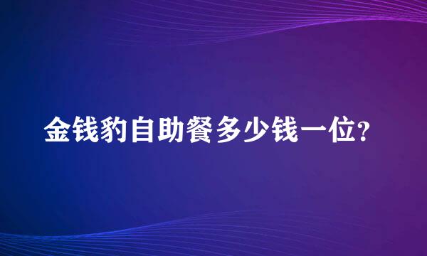 金钱豹自助餐多少钱一位？