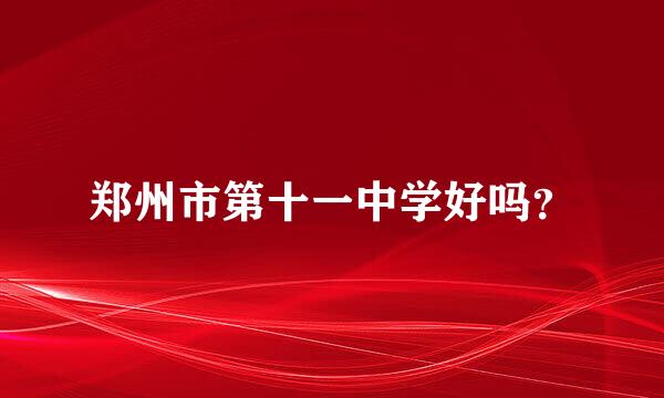 郑州市第十一中学好吗？