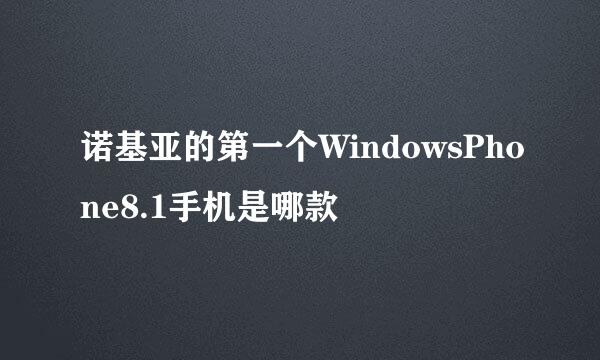 诺基亚的第一个WindowsPhone8.1手机是哪款