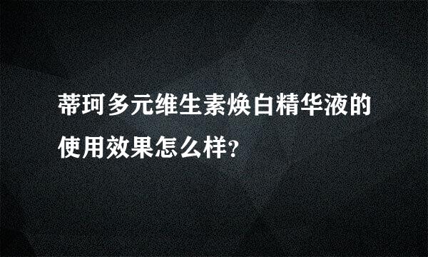 蒂珂多元维生素焕白精华液的使用效果怎么样？