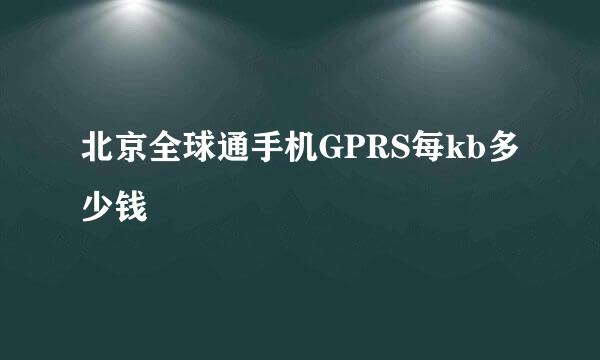 北京全球通手机GPRS每kb多少钱