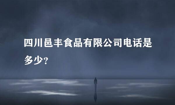 四川邑丰食品有限公司电话是多少？