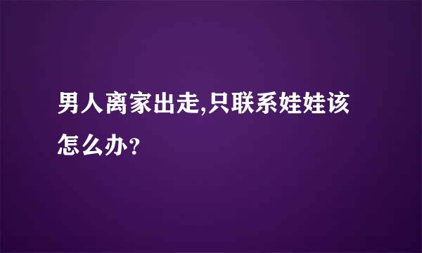 男人离家出走,只联系娃娃该怎么办？