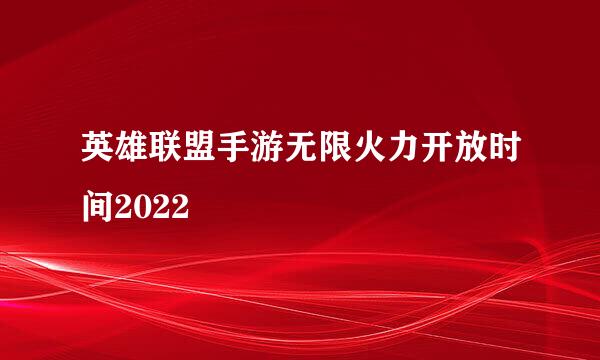 英雄联盟手游无限火力开放时间2022