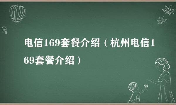 电信169套餐介绍（杭州电信169套餐介绍）